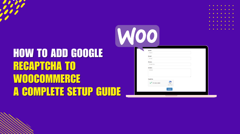How to Add Google reCAPTCHA to WooCommerce: A Complete Setup Guide