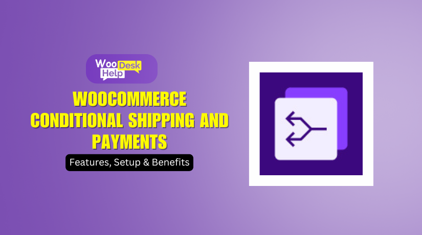 WooCommerce Conditional Shipping and Payments: Features, Setup & Benefits