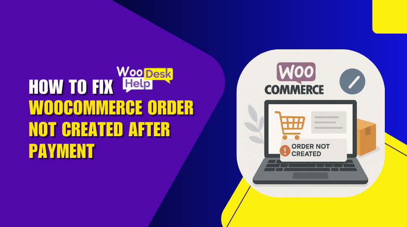 How to Fix “WooCommerce Order Not Created After Payment”