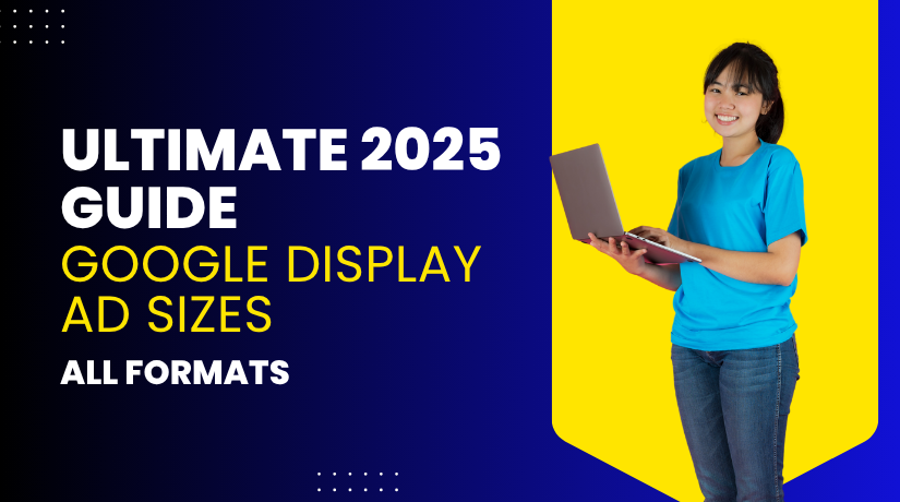 Ultimate 2025 Guide to Google Display Ad Sizes: All Formats & Specs