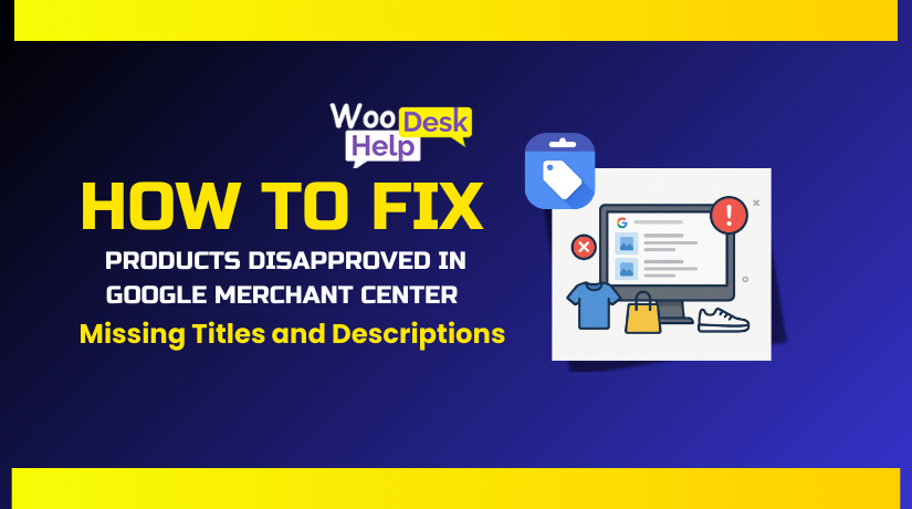 How to Fix Products Disapproved in Google Merchant Center for Missing Titles and Descriptions