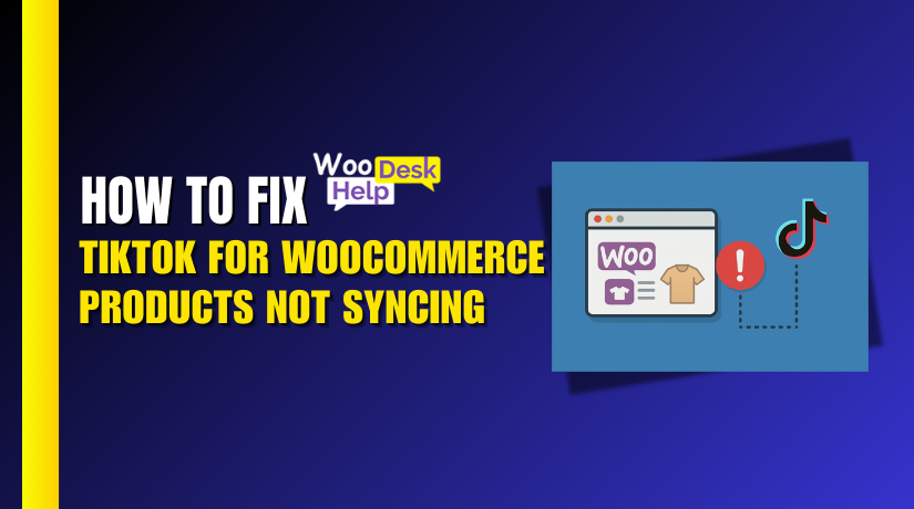 How to Fix TikTok for WooCommerce Products Not Syncing