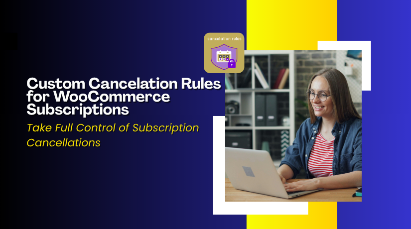 Custom Cancelation Rules for WooCommerce Subscriptions – Take Full Control of Subscription Cancellations