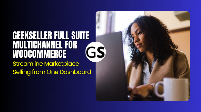 GeekSeller Full Suite Multichannel for WooCommerce – Streamline Marketplace Selling from One Dashboard