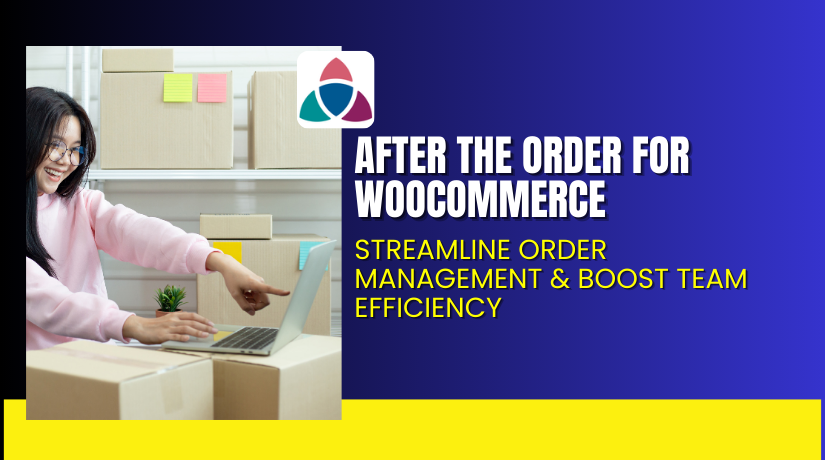 After The Order for WooCommerce – Streamline Order Management & Boost Team Efficiency