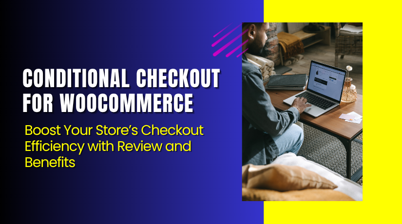 Conditional Checkout for WooCommerce – Boost Your Store’s Checkout Efficiency with Review and Benefits