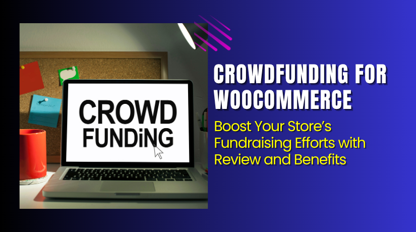 Crowdfunding for WooCommerce – Boost Your Store’s Fundraising Efforts with Review and Benefits