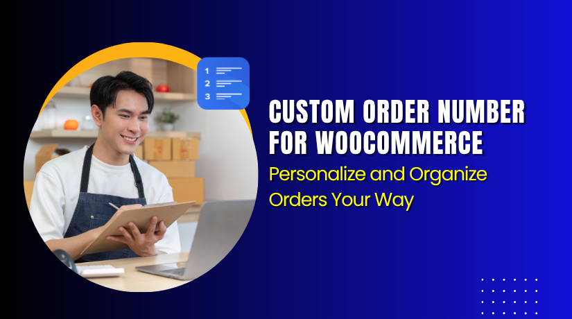 Custom Order Number for WooCommerce – Personalize and Organize Orders Your Way