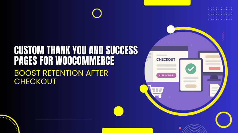 Custom Thank You and Success Pages for WooCommerce – Boost Retention After Checkout