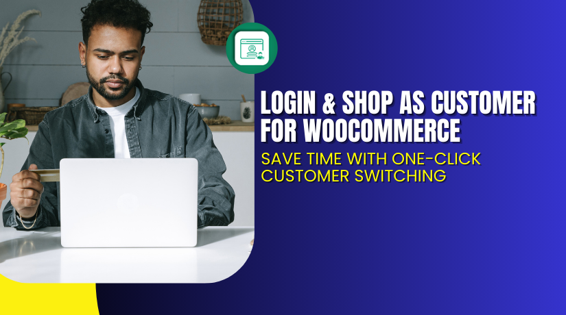 Login & Shop as Customer for WooCommerce – Save Time with One-Click Customer Switching