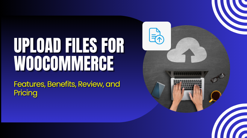 Upload Files for WooCommerce – Features, Benefits, Review, and Pricing