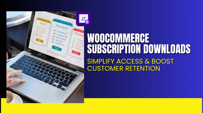 WooCommerce Subscription Downloads – Simplify Access & Boost Customer Retention