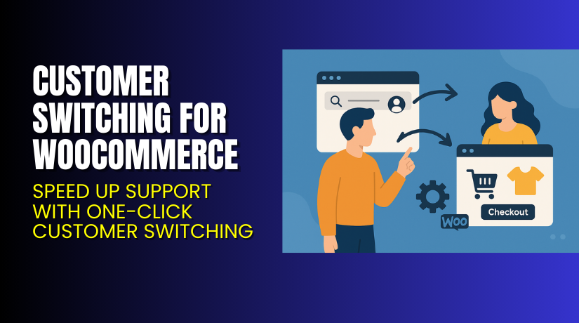 Customer Switching for WooCommerce – Speed Up Support with One-Click Customer Switching