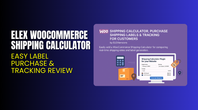 ELEX WooCommerce Shipping Calculator – Easy Label Purchase & Tracking Review