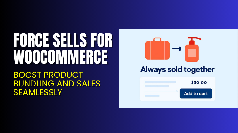 Force Sells for WooCommerce – Boost Product Bundling and Sales Seamlessly