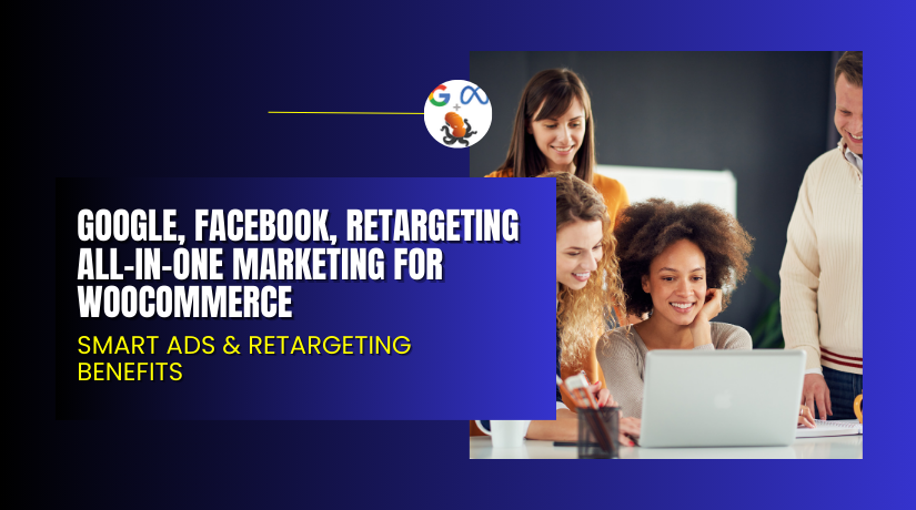 Google, Facebook, Retargeting All-in-One Marketing for WooCommerce – Smart Ads & Retargeting Benefits