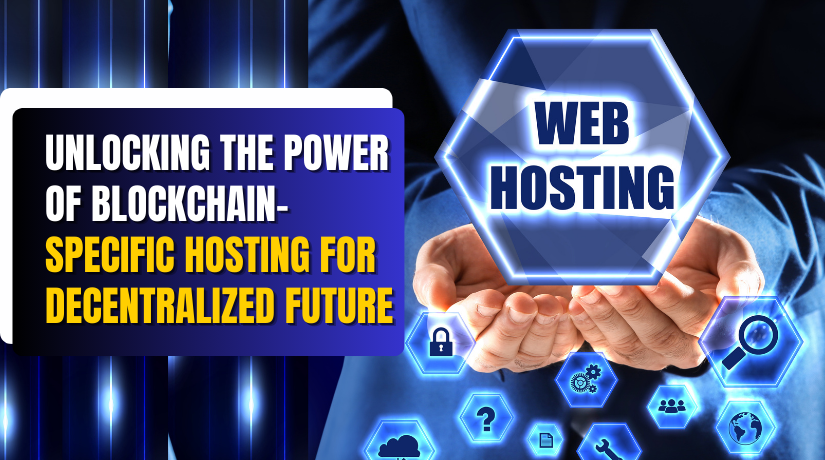 Unlocking the Power of Blockchain-Specific Hosting for Decentralized Future