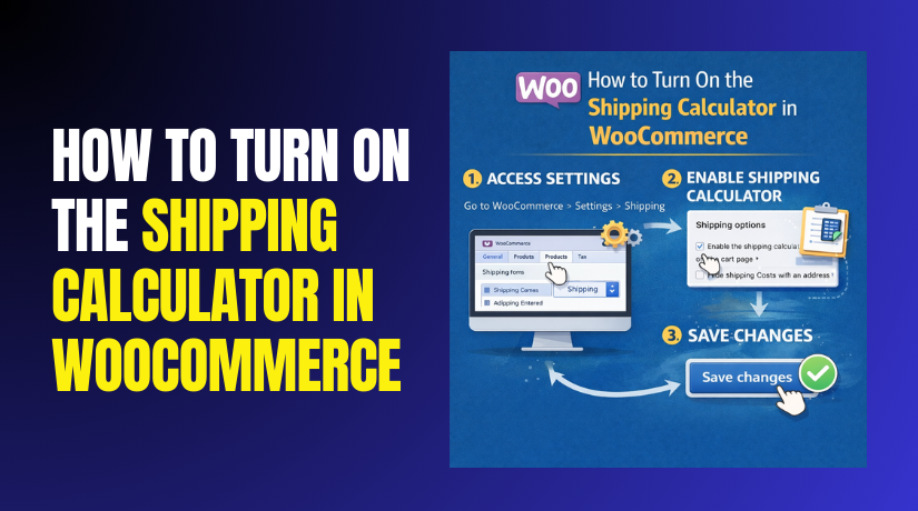 How to Turn On the Shipping Calculator in WooCommerce Step by Step?