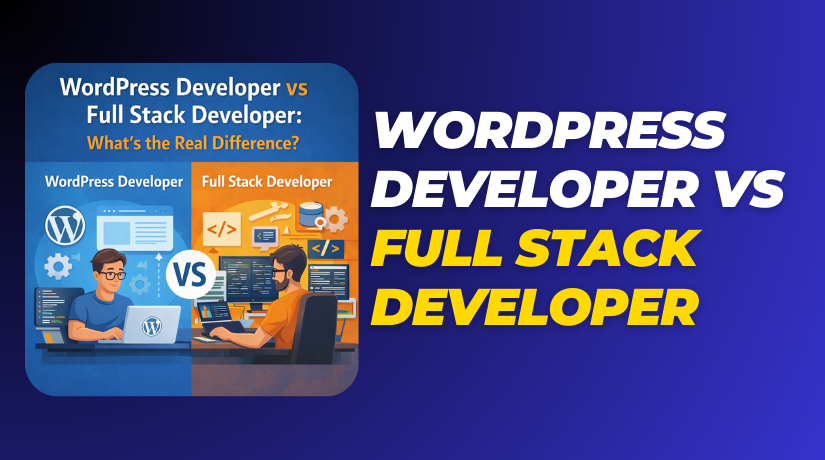 WordPress Developer vs Full Stack Developer: What’s the Real Difference?