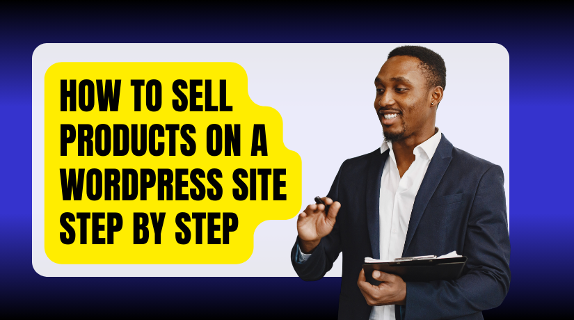 How to Sell Products on a WordPress Site Step by Step