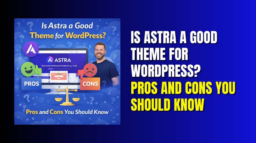 Is Astra a Good Theme for WordPress? Pros and Cons You Should Know