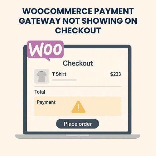 WooCommerce Payment Gateway Not Showing on Checkout page – Issue