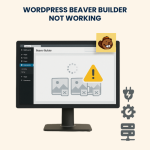 WordPress Beaver Builder Not Working – Fixing & Troubleshooting Service