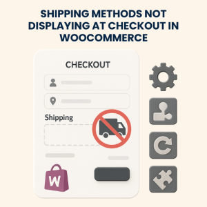 Shipping Methods Not Displaying at Checkout in WooCommerce