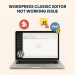 WordPress Classic Editor Not Working Issue – Fixing & Troubleshooting Service