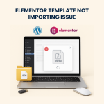 Elementor Template Not Importing Issue – Fixing and Troubleshooting Services