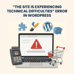 “The Site Is Experiencing Technical Difficulties” Error in WordPress – Fixes and Troubleshooting