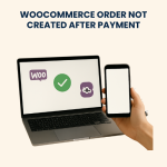 WooCommerce Order Not Created After Payment – Fixing and Troubleshooting Services